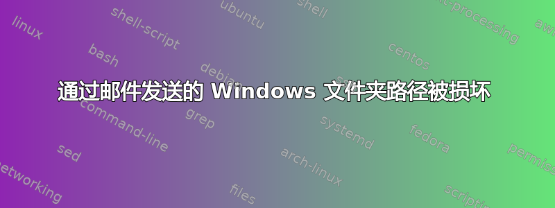 通过邮件发送的 Windows 文件夹路径被损坏