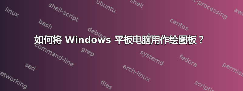 如何将 Windows 平板电脑用作绘图板？