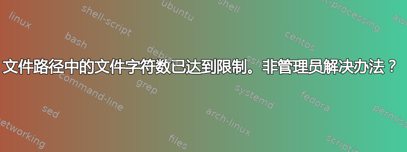 文件路径中的文件字符数已达到限制。非管理员解决办法？