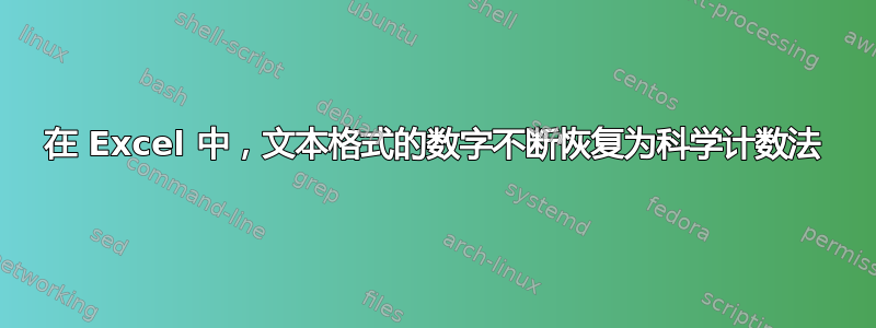 在 Excel 中，文本格式的数字不断恢复为科学计数法