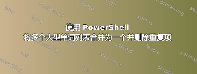 使用 PowerShell 将多个大型单词列表合并为一个并删除重复项