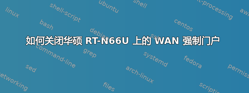 如何关闭华硕 RT-N66U 上的 WAN 强制门户