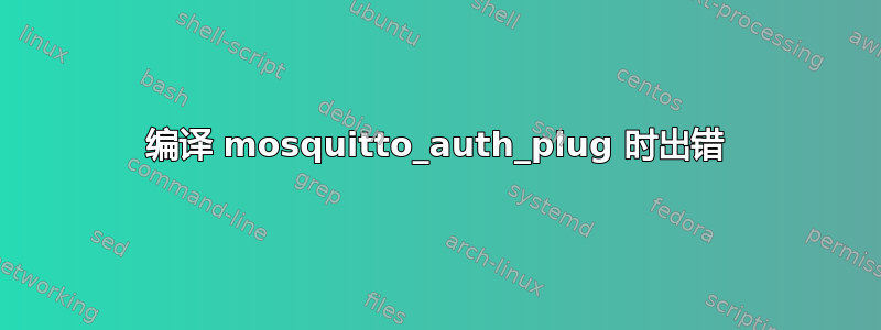 编译 mosquitto_auth_plug 时出错