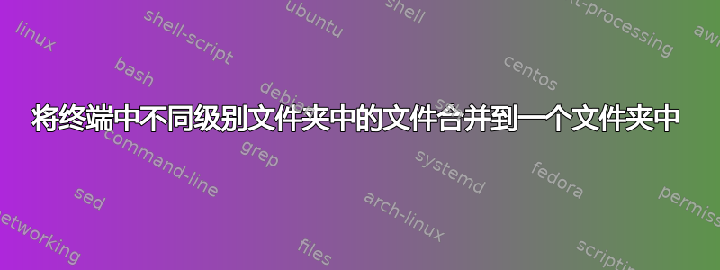 将终端中不同级别文件夹中的文件合并到一个文件夹中