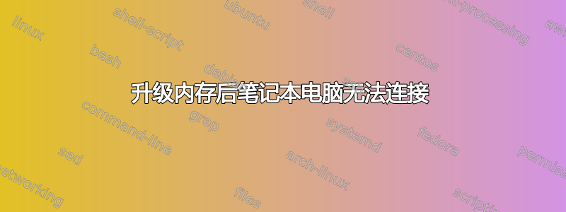 升级内存后笔记本电脑无法连接