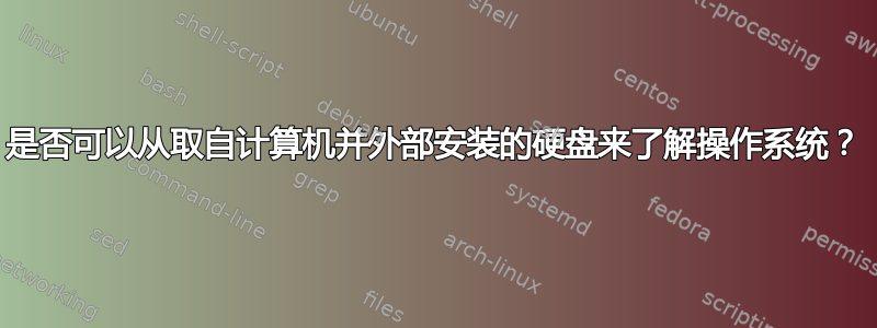 是否可以从取自计算机并外部安装的硬盘来了解操作系统？