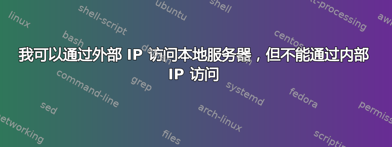 我可以通过外部 IP 访问本地服务器，但不能通过内部 IP 访问