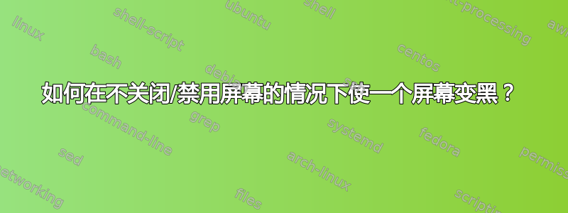 如何在不关闭/禁用屏幕的情况下使一个屏幕变黑？