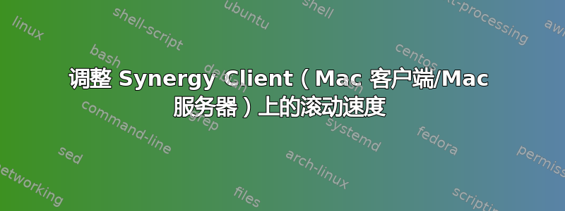 调整 Synergy Client（Mac 客户端/Mac 服务器）上的滚动速度