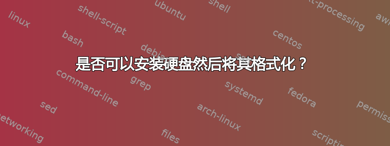 是否可以安装硬盘然后将其格式化？