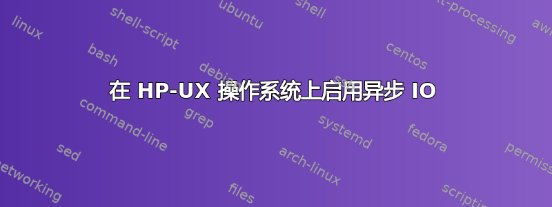 在 HP-UX 操作系统上启用异步 IO