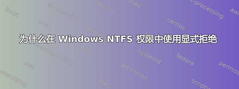 为什么在 Windows NTFS 权限中使用显式拒绝