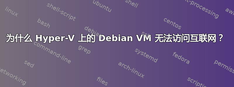 为什么 Hyper-V 上的 Debian VM 无法访问互联网？