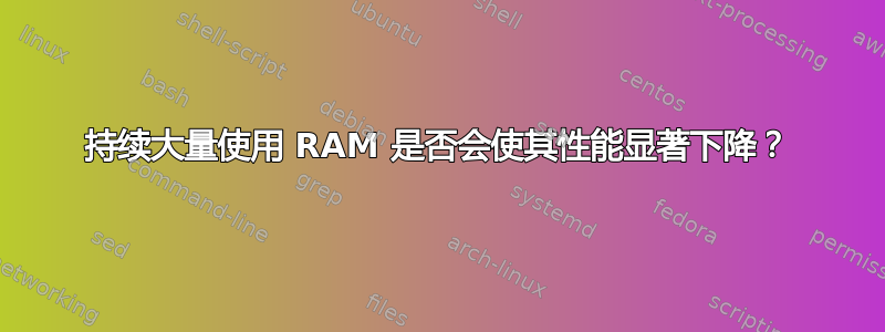 持续大量使用 RAM 是否会使其性能显著下降？