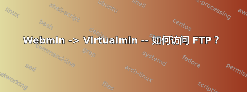 Webmin -> Virtualmin -- 如何访问 FTP？