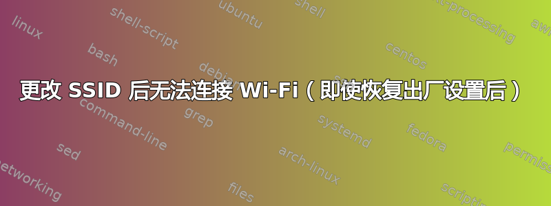 更改 SSID 后无法连接 Wi-Fi（即使恢复出厂设置后）