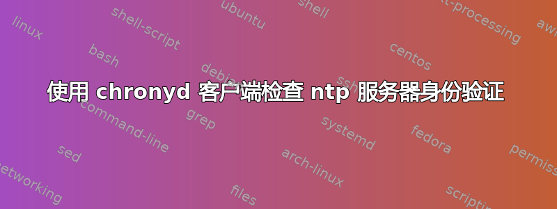 使用 chronyd 客户端检查 ntp 服务器身份验证