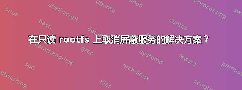 在只读 rootfs 上取消屏蔽服务的解决方案？