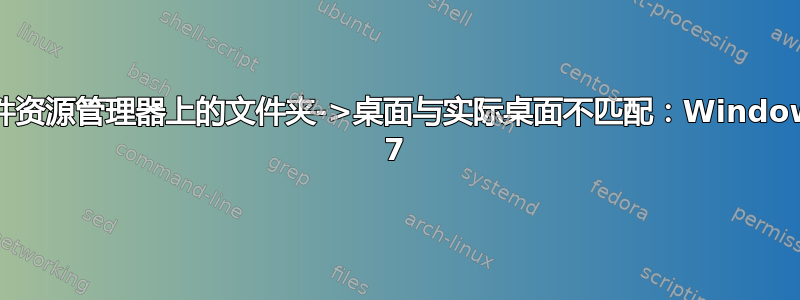 文件资源管理器上的文件夹->桌面与实际桌面不匹配：Windows 7