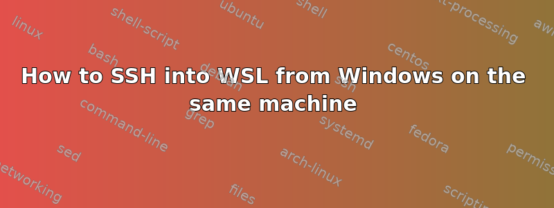 How to SSH into WSL from Windows on the same machine