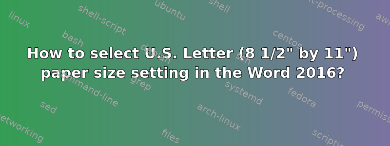 How to select U.S. Letter (8 1/2" by 11") paper size setting in the Word 2016?