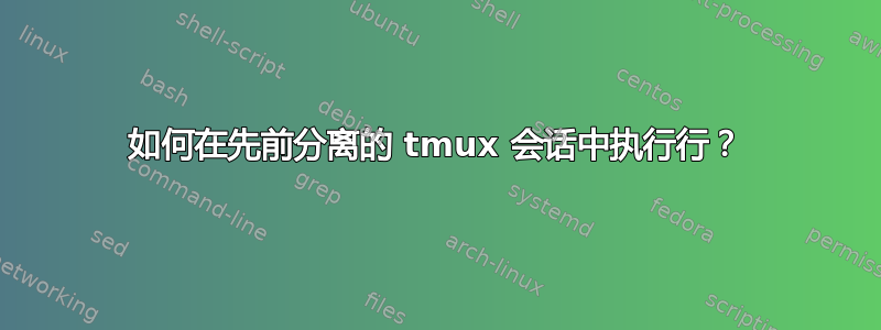 如何在先前分离的 tmux 会话中执行行？