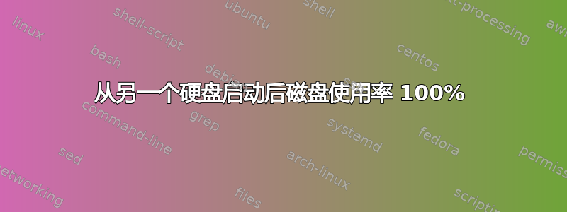 从另一个硬盘启动后磁盘使用率 100%