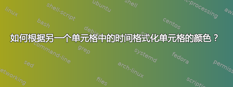 如何根据另一个单元格中的时间格式化单元格的颜色？