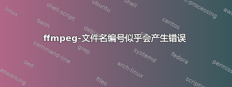 ffmpeg-文件名编号似乎会产生错误