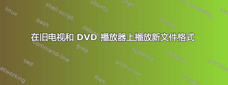 在旧电视和 DVD 播放器上播放新文件格式