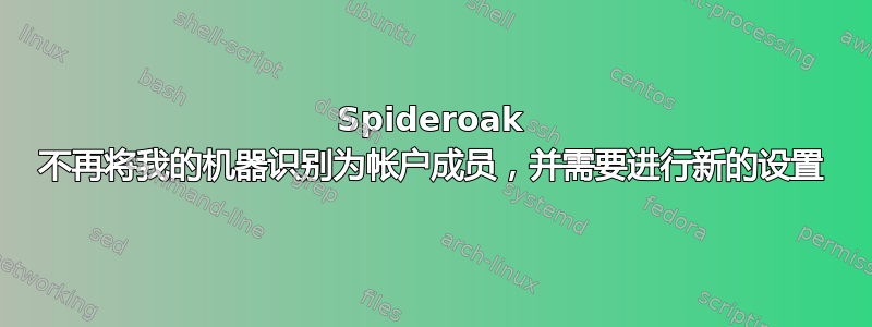 Spideroak 不再将我的机器识别为帐户成员，并需要进行新的设置