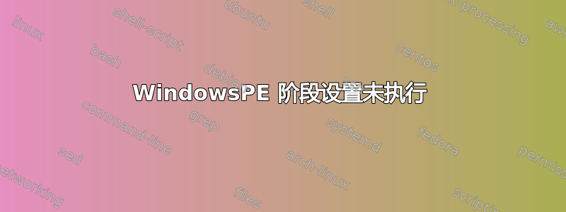 WindowsPE 阶段设置未执行