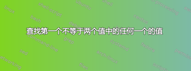 查找第一个不等于两个值中的任何一个的值