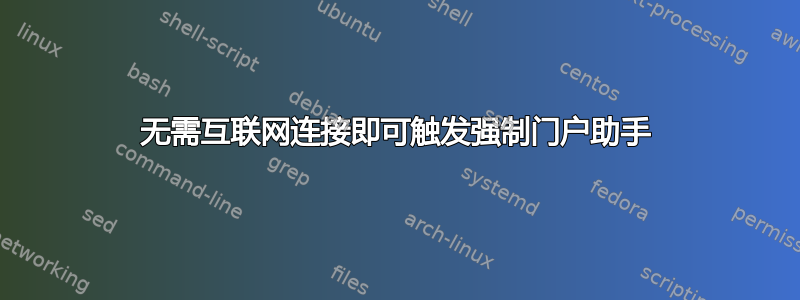 无需互联网连接即可触发强制门户助手