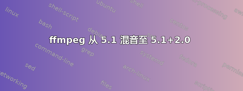 ffmpeg 从 5.1 混音至 5.1+2.0