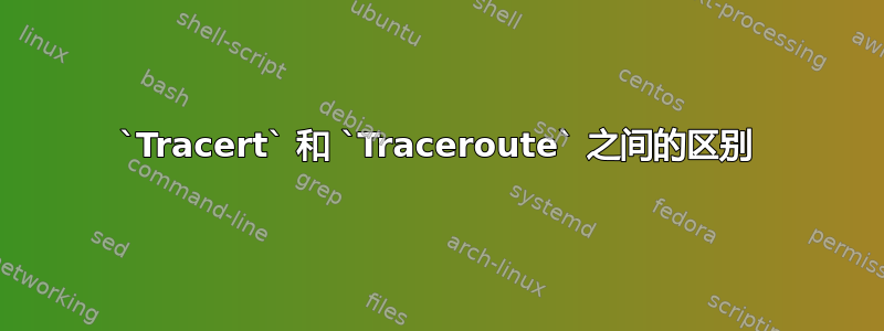 `Tracert` 和 `Traceroute` 之间的区别