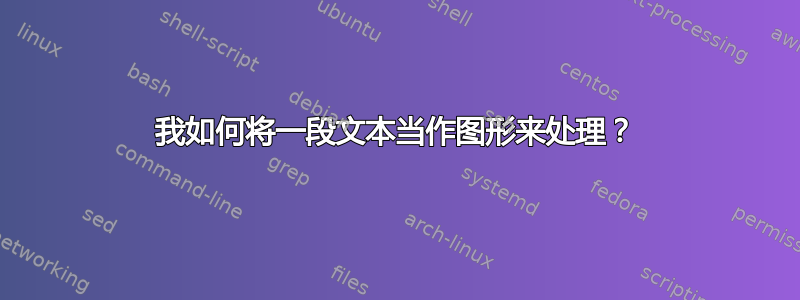 我如何将一段文本当作图形来处理？