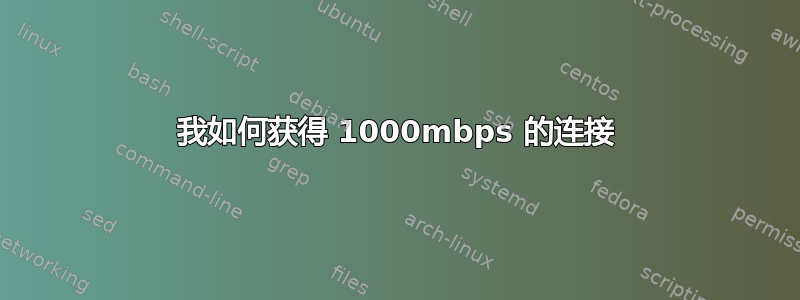 我如何获得 1000mbps 的连接