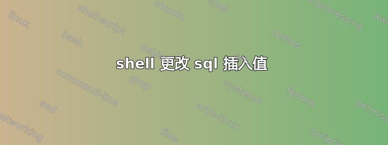 shell 更改 sql 插入值