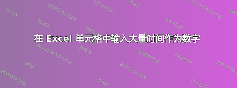 在 Excel 单元格中输入大量时间作为数字