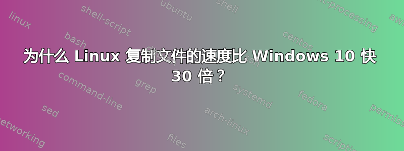 为什么 Linux 复制文件的速度比 Windows 10 快 30 倍？