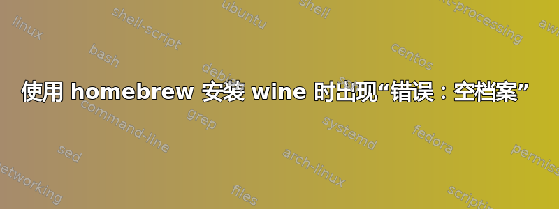 使用 homebrew 安装 wine 时出现“错误：空档案”