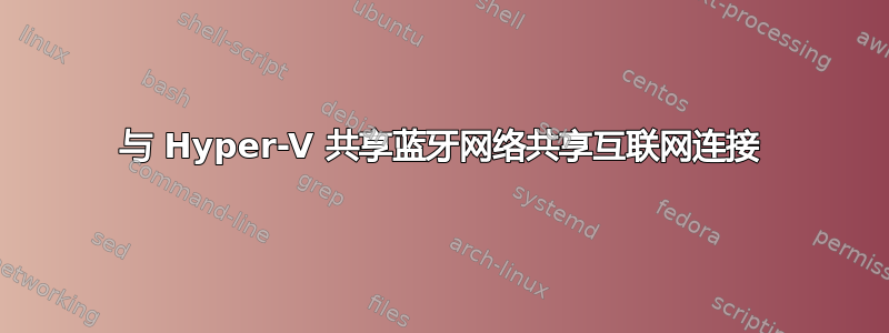 与 Hyper-V 共享蓝牙网络共享互联网连接