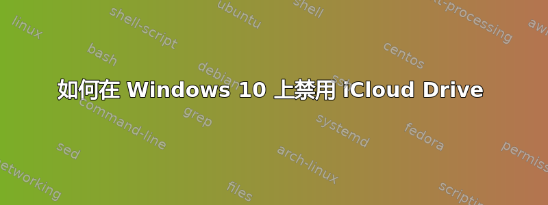 如何在 Windows 10 上禁用 iCloud Drive