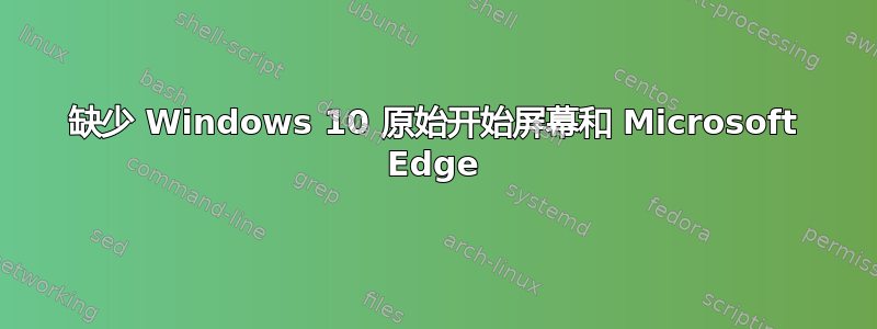 缺少 Windows 10 原始开始屏幕和 Microsoft Edge