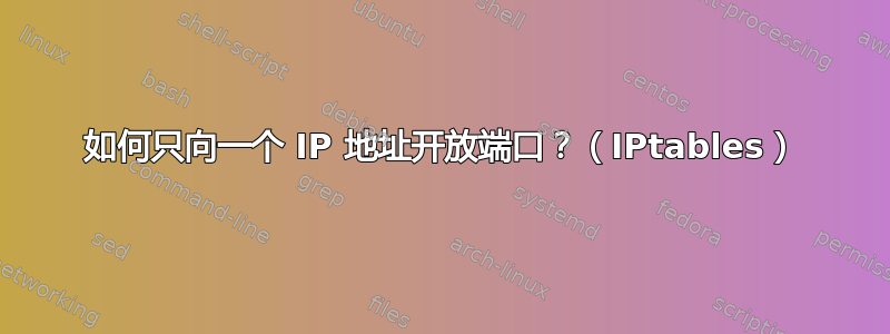 如何只向一个 IP 地址开放端口？（IPtables）