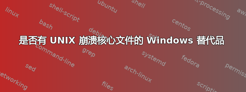 是否有 UNIX 崩溃核心文件的 Windows 替代品