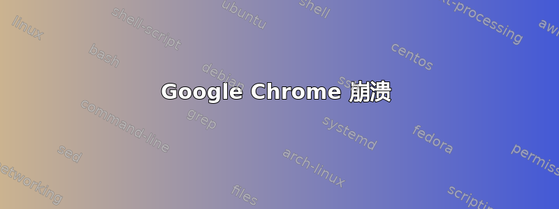 Google Chrome 崩溃