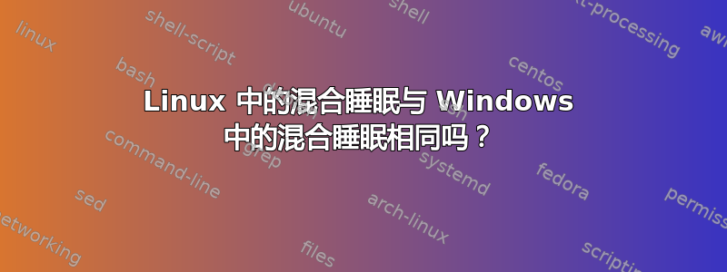 Linux 中的混合睡眠与 Windows 中的混合睡眠相同吗？