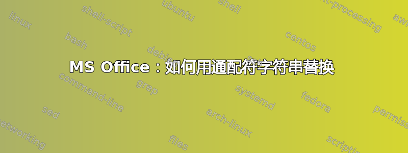 MS Office：如何用通配符字符串替换